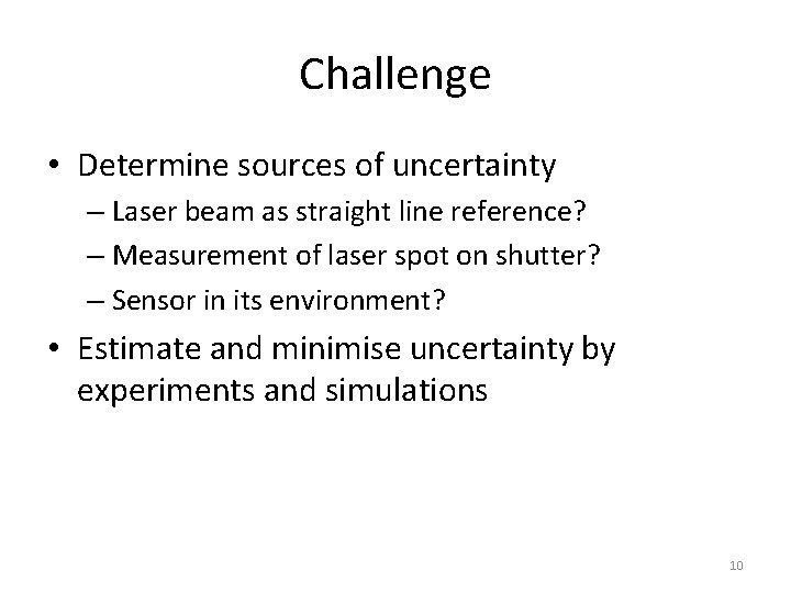 Challenge • Determine sources of uncertainty – Laser beam as straight line reference? –