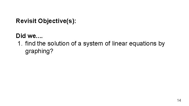 Revisit Objective(s): Did we. . 1. find the solution of a system of linear