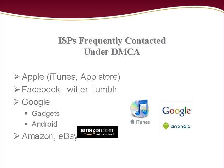 ISPs Frequently Contacted Under DMCA Ø Apple (i. Tunes, App store) Ø Facebook, twitter,