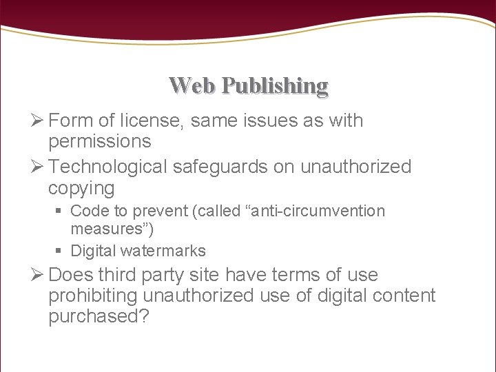 Web Publishing Ø Form of license, same issues as with permissions Ø Technological safeguards