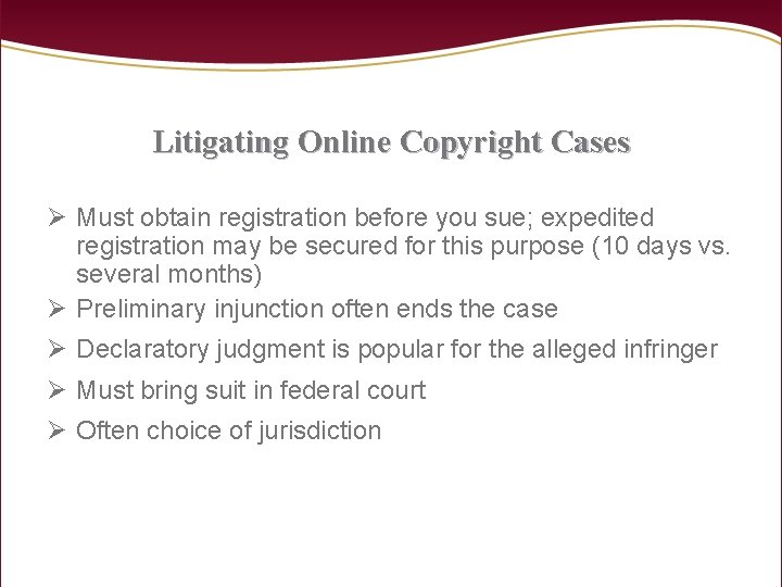 Litigating Online Copyright Cases Ø Must obtain registration before you sue; expedited registration may