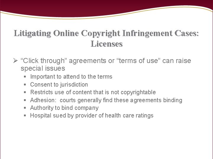 Litigating Online Copyright Infringement Cases: Licenses Ø “Click through” agreements or “terms of use”