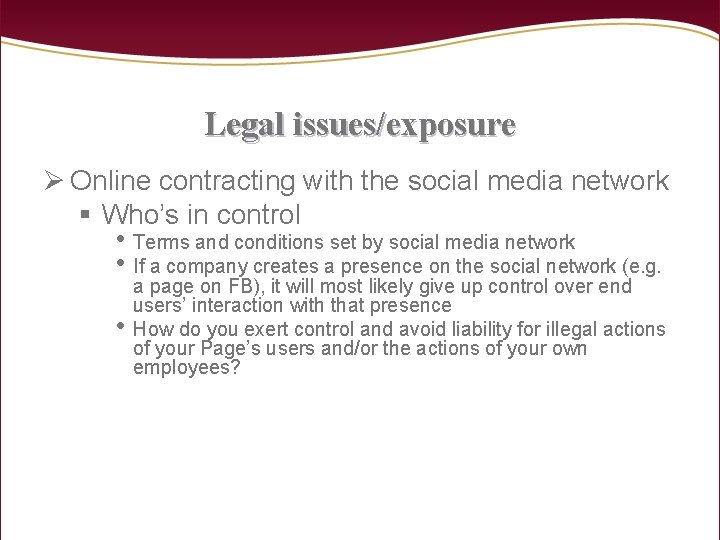 Legal issues/exposure Ø Online contracting with the social media network § Who’s in control