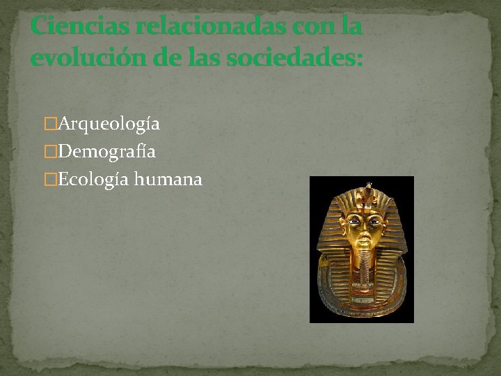 Ciencias relacionadas con la evolución de las sociedades: �Arqueología �Demografía �Ecología humana 