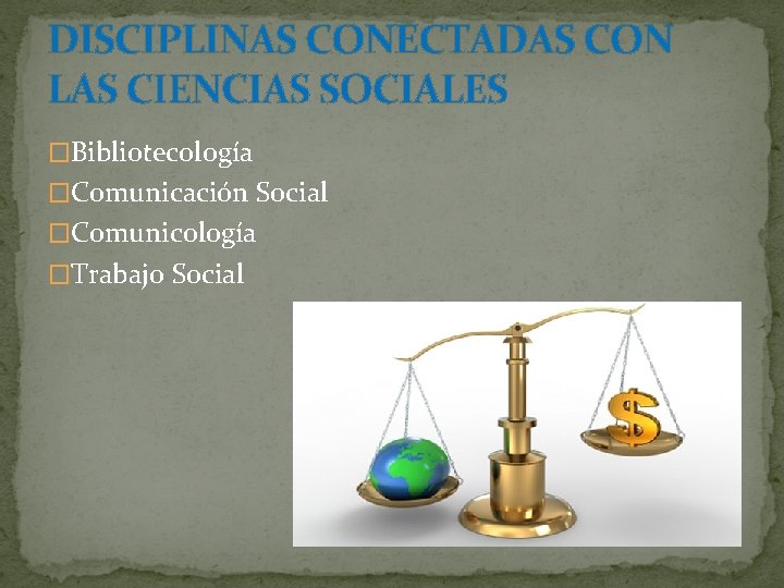 DISCIPLINAS CONECTADAS CON LAS CIENCIAS SOCIALES �Bibliotecología �Comunicación Social �Comunicología �Trabajo Social 