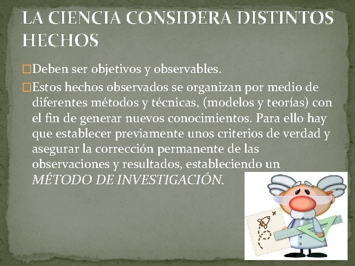 LA CIENCIA CONSIDERA DISTINTOS HECHOS �Deben ser objetivos y observables. �Estos hechos observados se