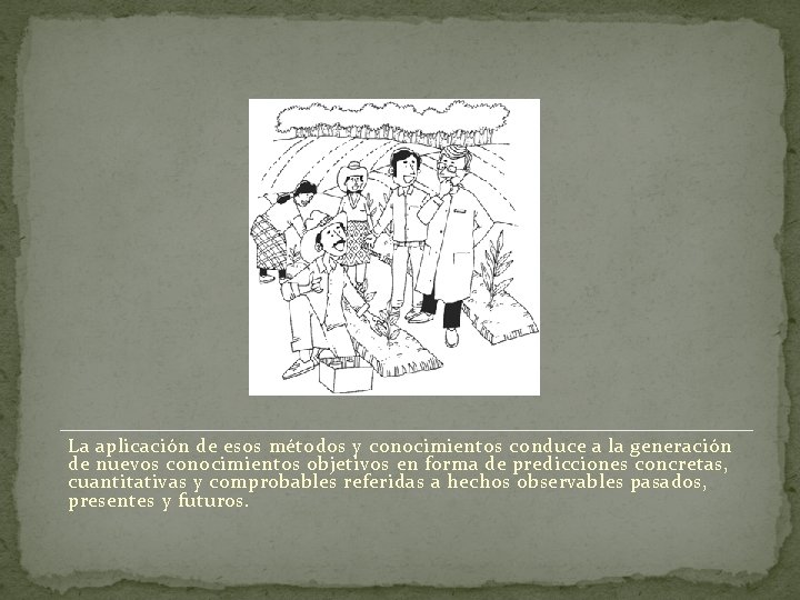 La aplicación de esos métodos y conocimientos conduce a la generación de nuevos conocimientos