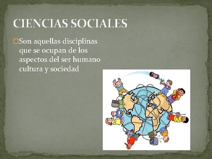 CIENCIAS SOCIALES �Son aquellas disciplinas que se ocupan de los aspectos del ser humano