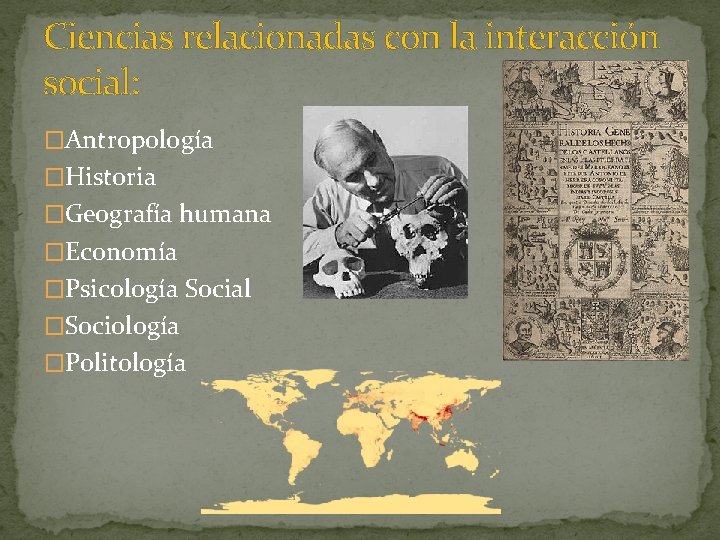 Ciencias relacionadas con la interacción social: �Antropología �Historia �Geografía humana �Economía �Psicología Social �Sociología