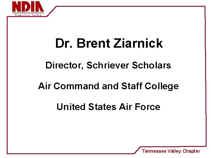  • Dr. Brent Ziarnick • Director, Schriever Scholars • Air Command Staff College