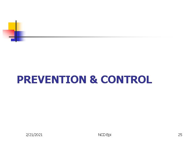 PREVENTION & CONTROL 2/21/2021 NCD Epi 25 