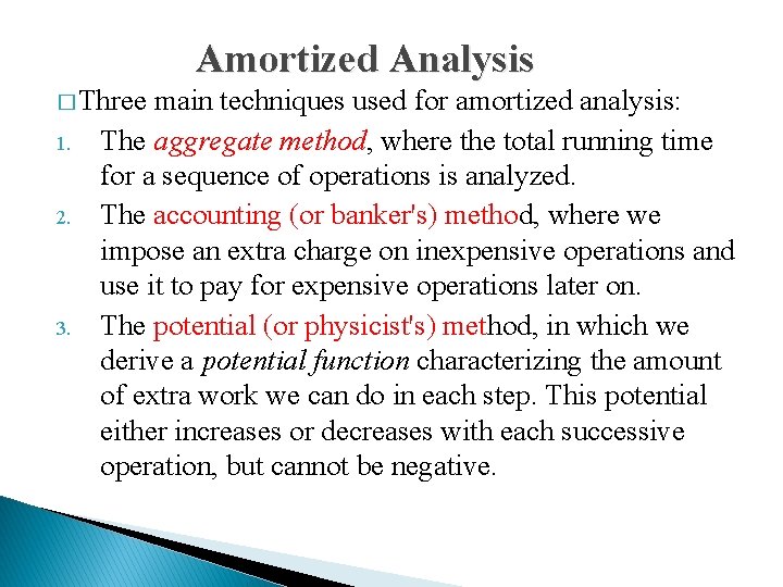 Amortized Analysis � Three main techniques used for amortized analysis: 1. 2. 3. The