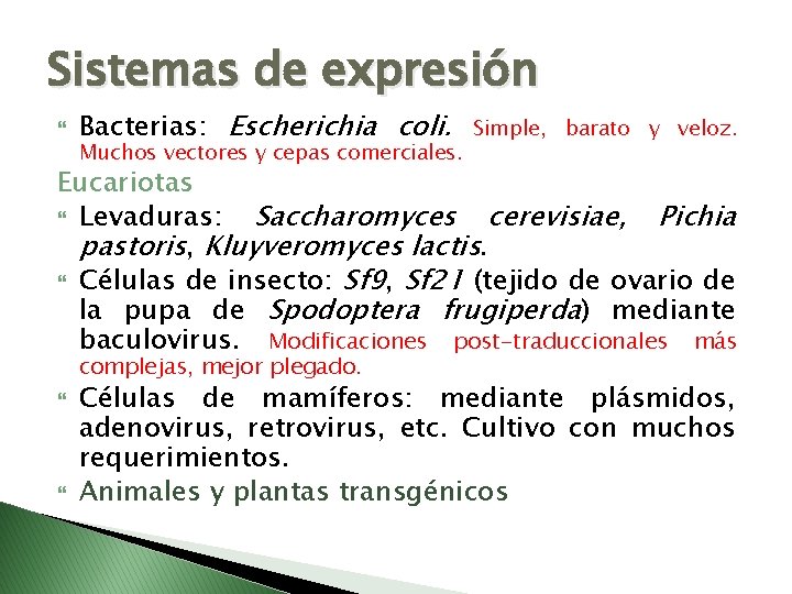 Sistemas de expresión Bacterias: Escherichia coli. Muchos vectores y cepas comerciales. Simple, barato y