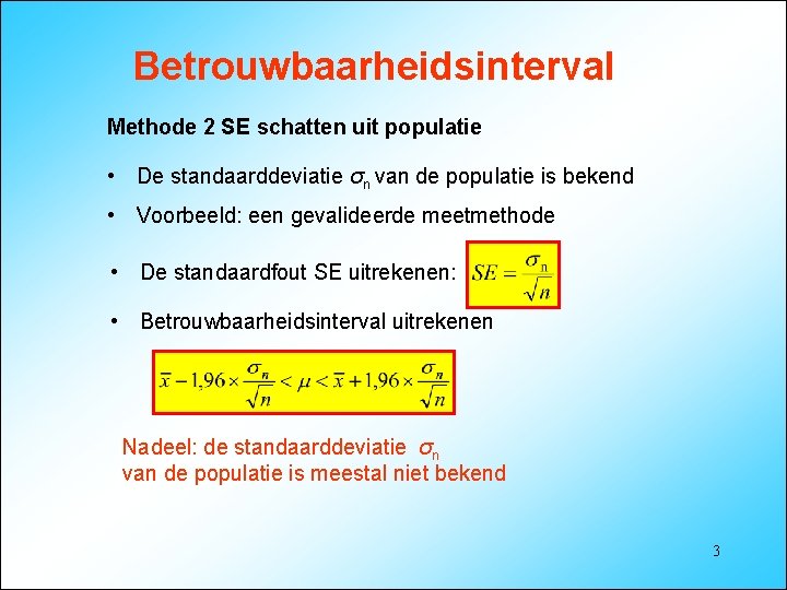 Betrouwbaarheidsinterval Methode 2 SE schatten uit populatie • De standaarddeviatie σn van de populatie