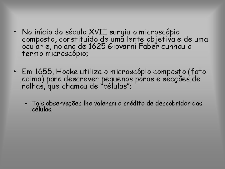  • No início do século XVII surgiu o microscópio composto, constituído de uma