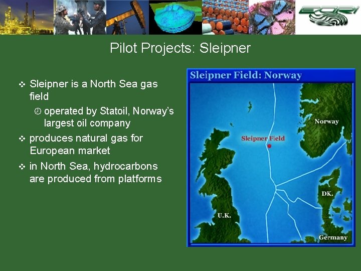 Pilot Projects: Sleipner is a North Sea gas field ¾ operated by Statoil, Norway’s