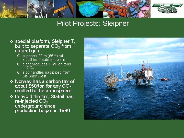 Pilot Projects: Sleipner v special platform, Sleipner T, built to separate CO 2 from