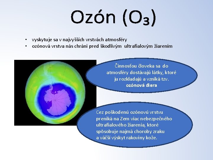  • vyskytuje sa v najvyšších vrstvách atmosféry • ozónová vrstva nás chráni pred