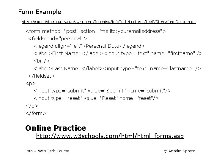 Form Example http: //comminfo. rutgers. edu/~aspoerri/Teaching/Info. Tech/Lectures/Lec 8/Steps/form. Demo. html <form method="post" action="mailto: youremailaddress">