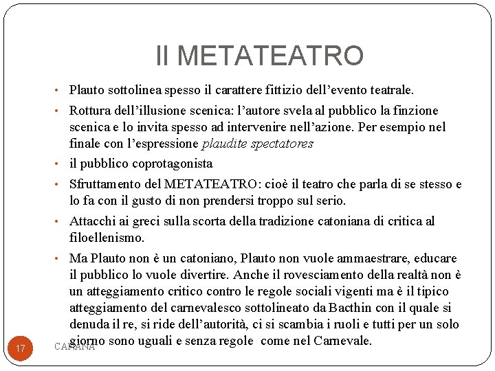 Il METATEATRO • Plauto sottolinea spesso il carattere fittizio dell’evento teatrale. • Rottura dell’illusione