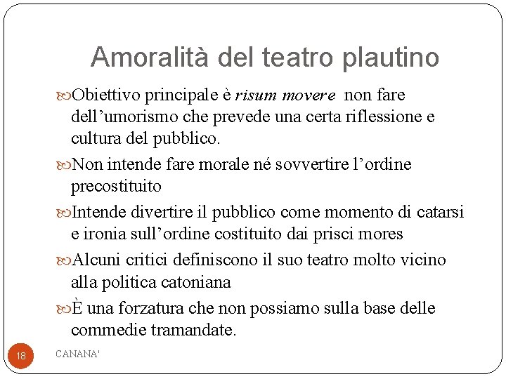 Amoralità del teatro plautino Obiettivo principale è risum movere non fare dell’umorismo che prevede