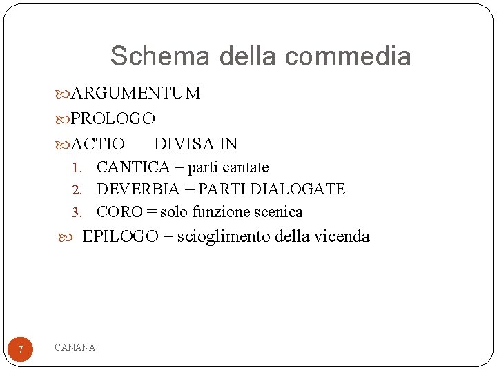 Schema della commedia ARGUMENTUM PROLOGO ACTIO DIVISA IN 1. CANTICA = parti cantate 2.