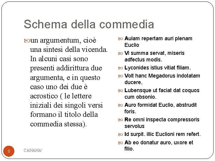 Schema della commedia un argumentum, cioè una sintesi della vicenda. In alcuni casi sono