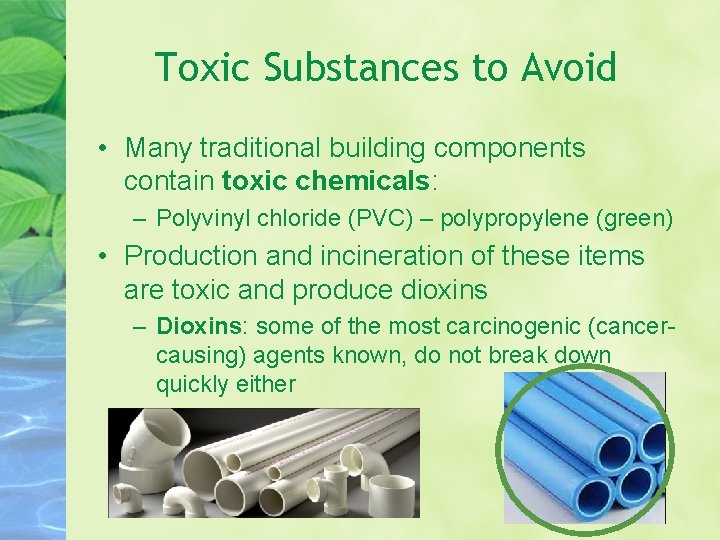 Toxic Substances to Avoid • Many traditional building components contain toxic chemicals: – Polyvinyl