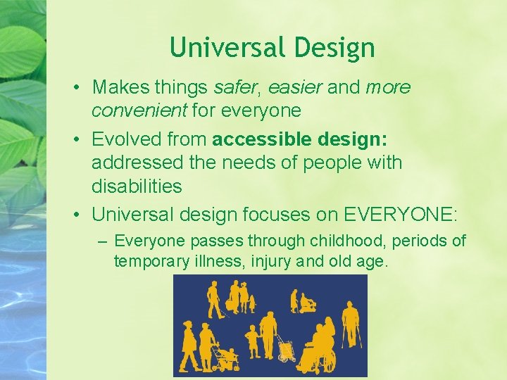 Universal Design • Makes things safer, easier and more convenient for everyone • Evolved