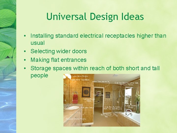 Universal Design Ideas • Installing standard electrical receptacles higher than usual • Selecting wider