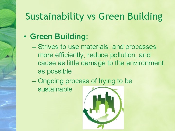 Sustainability vs Green Building • Green Building: – Strives to use materials, and processes