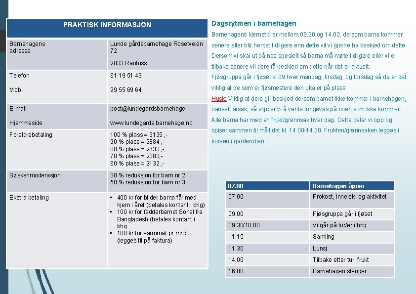 PRAKTISK INFORMASJON Dagsrytmen i barnehagen Barnehagens kjernetid er mellom 09. 30 og 14. 00,