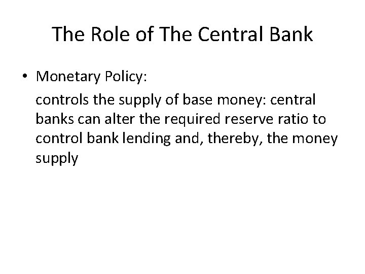 The Role of The Central Bank • Monetary Policy: controls the supply of base