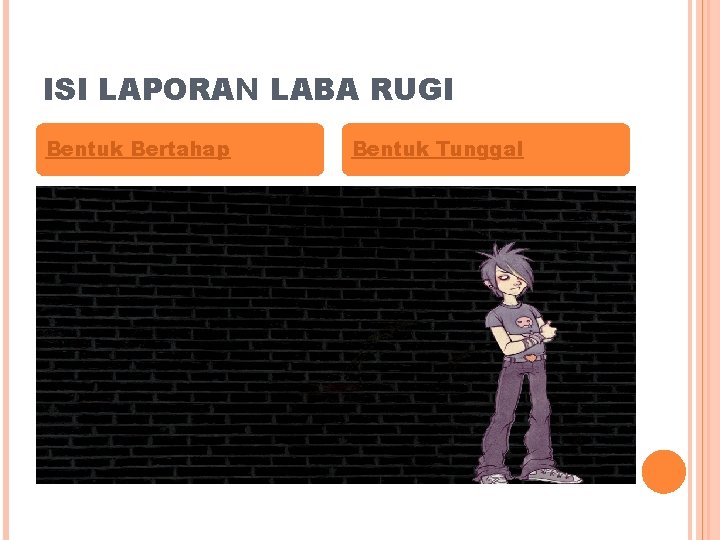 ISI LAPORAN LABA RUGI Bentuk Bertahap Bentuk Tunggal 