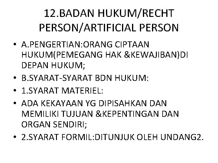 12. BADAN HUKUM/RECHT PERSON/ARTIFICIAL PERSON • A. PENGERTIAN: ORANG CIPTAAN HUKUM(PEMEGANG HAK &KEWAJIBAN)DI DEPAN