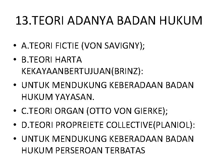 13. TEORI ADANYA BADAN HUKUM • A. TEORI FICTIE (VON SAVIGNY); • B. TEORI