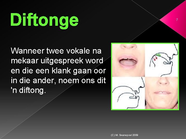 Diftonge 7 Wanneer twee vokale na mekaar uitgespreek word en die een klank gaan