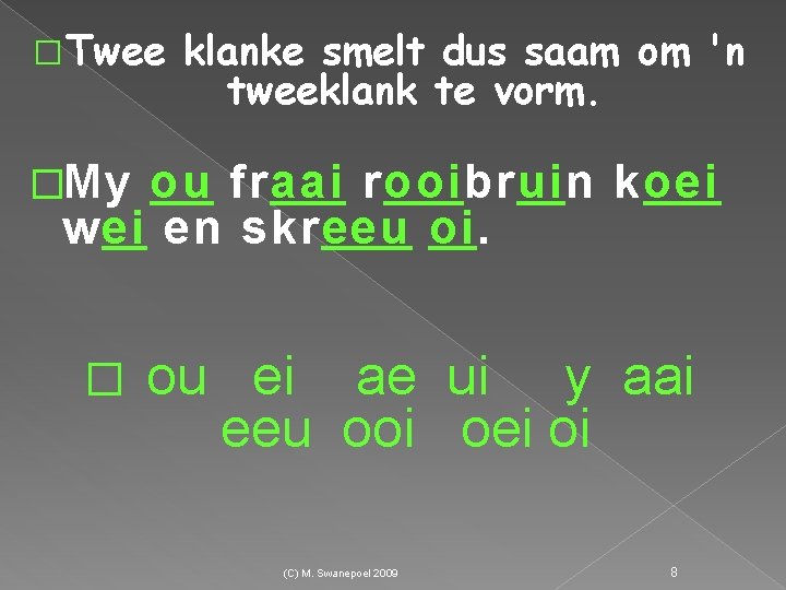 �Twee klanke smelt dus saam om 'n tweeklank te vorm. �My ou fraai rooibruin