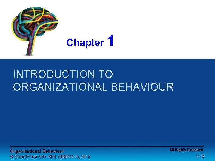 Chapter 1 INTRODUCTION TO ORGANIZATIONAL BEHAVIOUR Organizational Behaviour © Oxford Fajar Sdn. Bhd. (008974