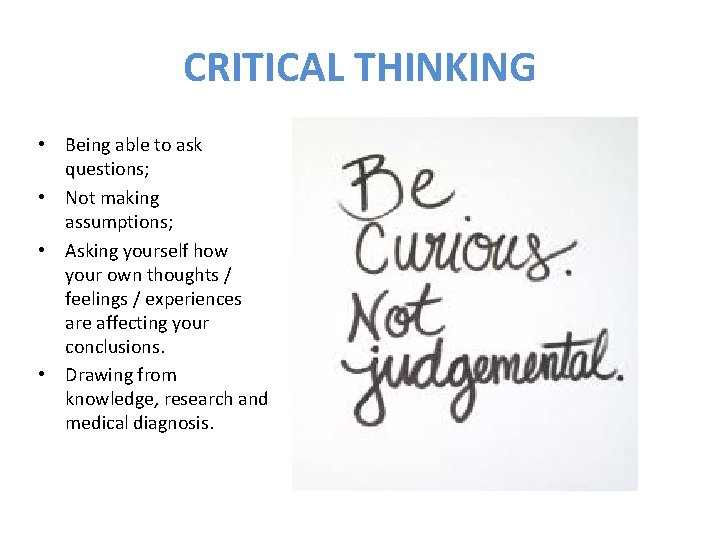 CRITICAL THINKING • Being able to ask questions; • Not making assumptions; • Asking