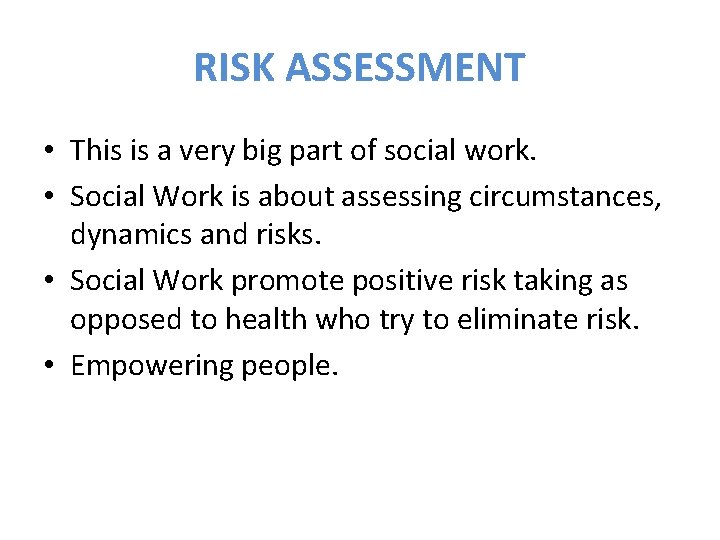RISK ASSESSMENT • This is a very big part of social work. • Social