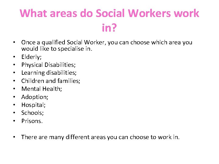 What areas do Social Workers work in? • Once a qualified Social Worker, you