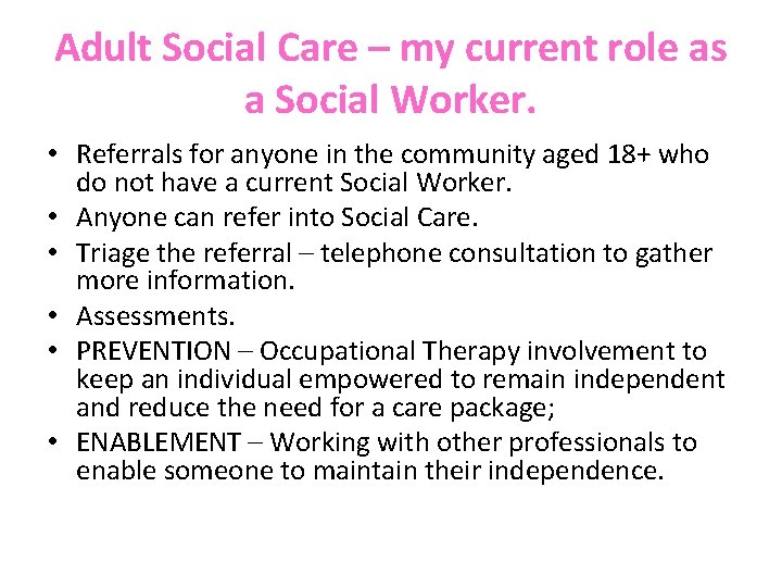 Adult Social Care – my current role as a Social Worker. • Referrals for
