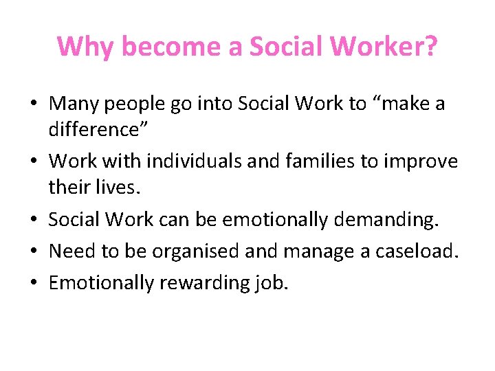 Why become a Social Worker? • Many people go into Social Work to “make