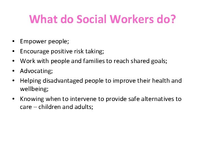 What do Social Workers do? Empower people; Encourage positive risk taking; Work with people