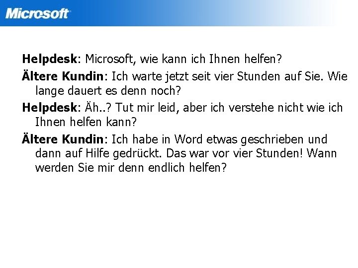 Helpdesk: Microsoft, wie kann ich Ihnen helfen? Ältere Kundin: Ich warte jetzt seit vier