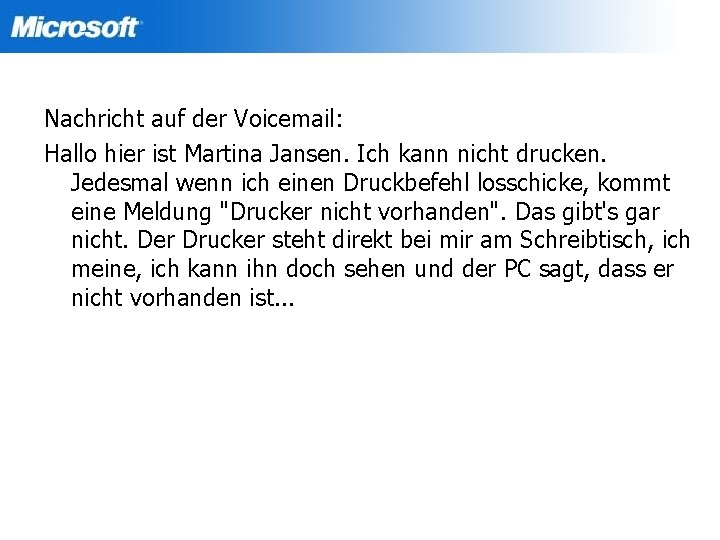 Nachricht auf der Voicemail: Hallo hier ist Martina Jansen. Ich kann nicht drucken. Jedesmal