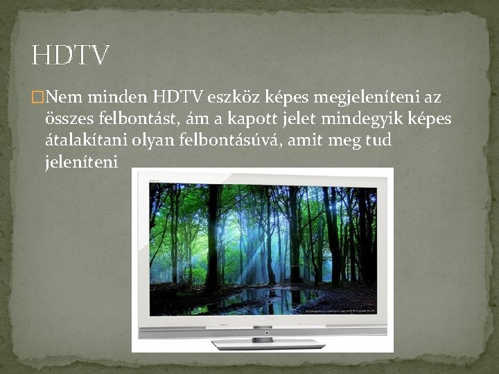 HDTV �Nem minden HDTV eszköz képes megjeleníteni az összes felbontást, ám a kapott jelet