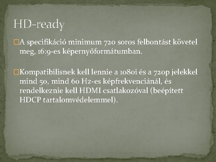 HD-ready �A specifikáció minimum 720 soros felbontást követel meg, 16: 9 -es képernyőformátumban. �Kompatibilisnek