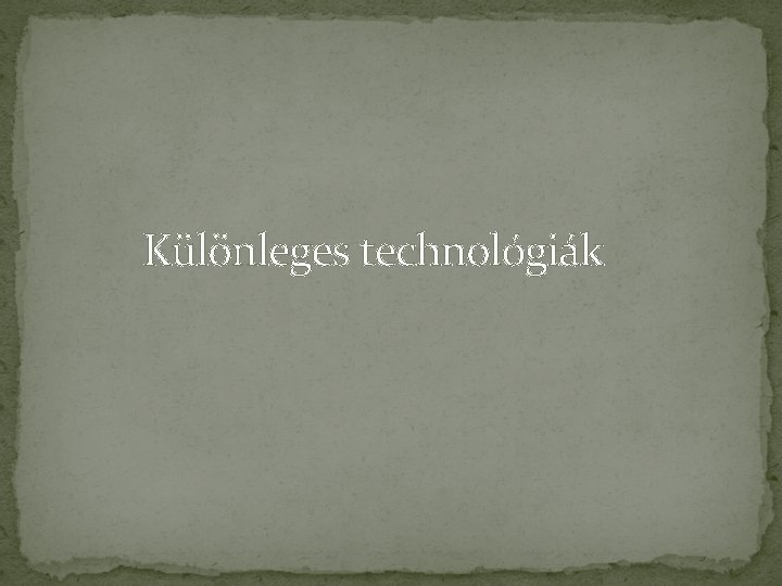 Különleges technológiák 